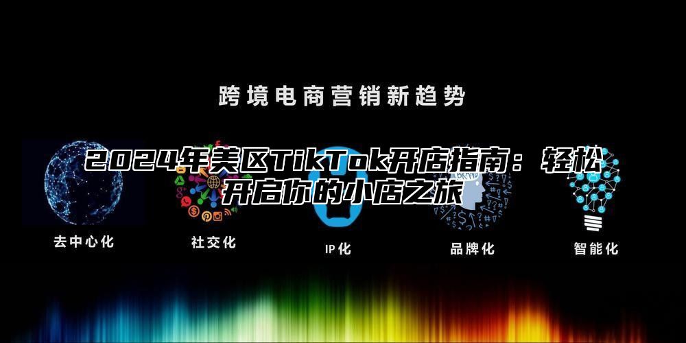 2025年美区TikTok开店指南：轻松开启你的小店之旅