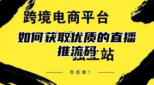 如何获取优质的直播推流码