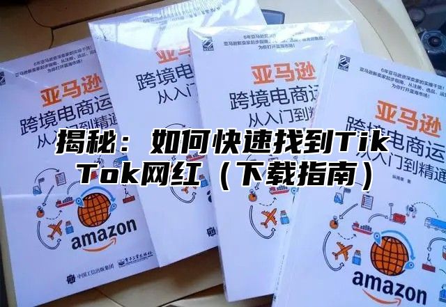 揭秘：如何快速找到TikTok网红下载指南