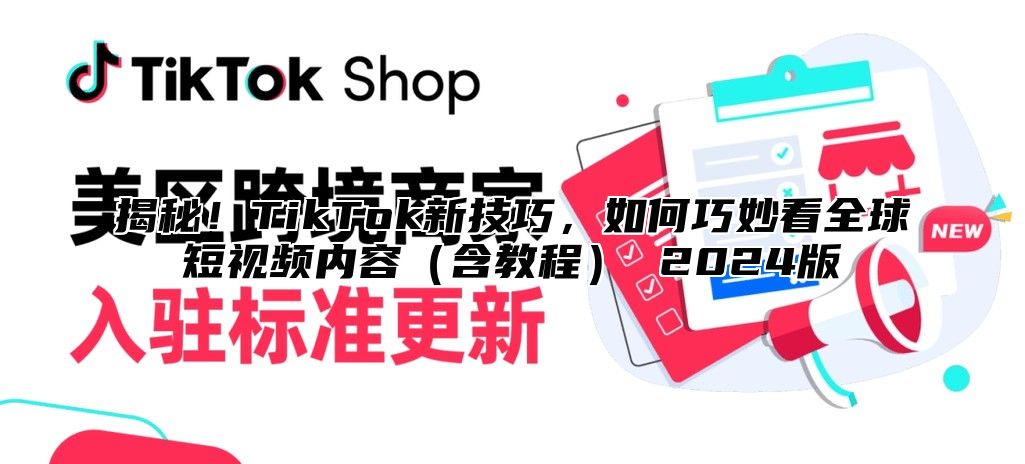揭秘！TikTok新技巧，如何巧妙看全球短视频内容含教程 2025版