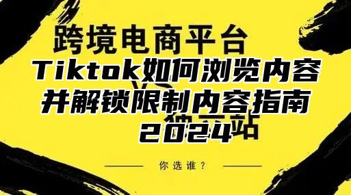 Tiktok如何浏览内容并解锁限制内容指南 2025