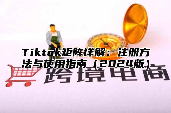 Tiktok矩阵详解：注册方法与使用指南2025版