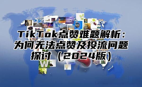 TikTok点赞难题解析：为何无法点赞及投流问题探讨2025版