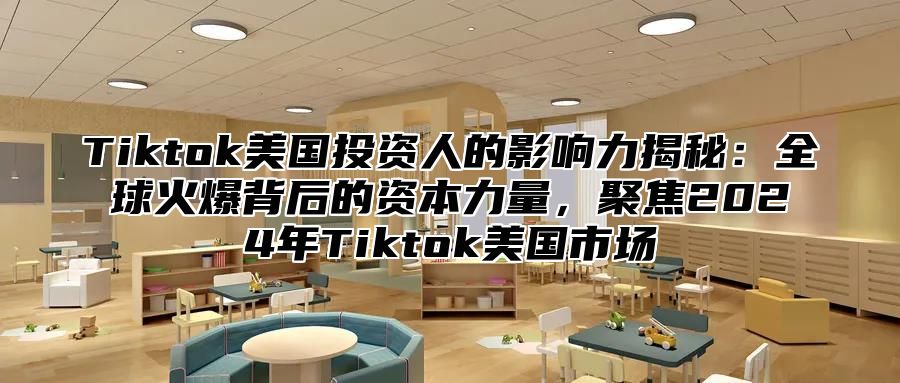 Tiktok美国投资人的影响力揭秘：全球火爆背后的资本力量，聚焦2025年Tiktok美国市场