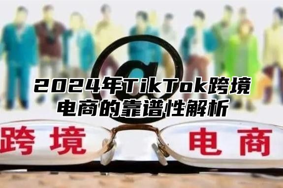 2025年TikTok跨境电商的靠谱性解析