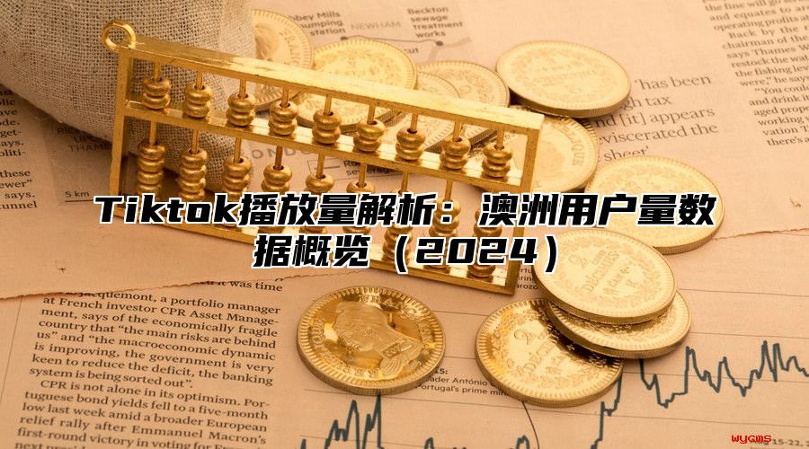 Tiktok播放量解析：澳洲用户量数据概览2025