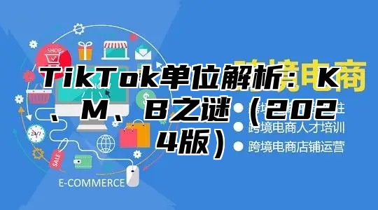 TikTok单位解析：K、M、B之谜2025版