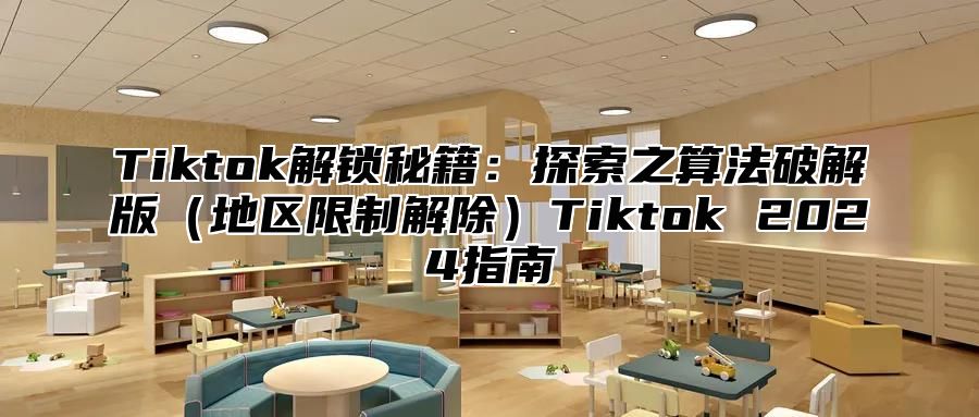 Tiktok解锁秘籍：探索之算法破解版地区限制解除Tiktok 2025指南