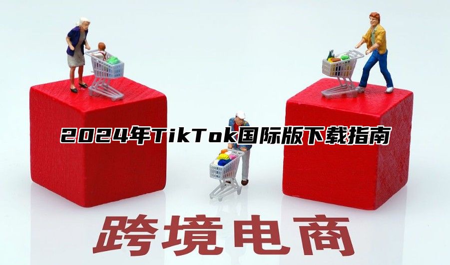 2025年TikTok国际版下载指南