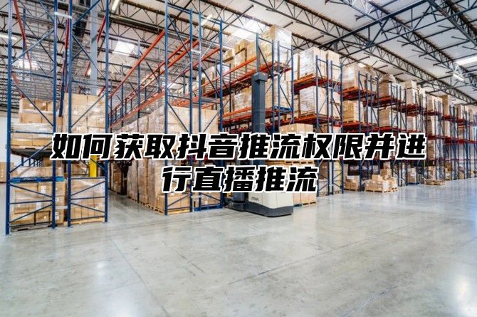 如何获取抖音推流权限并进行直播推流