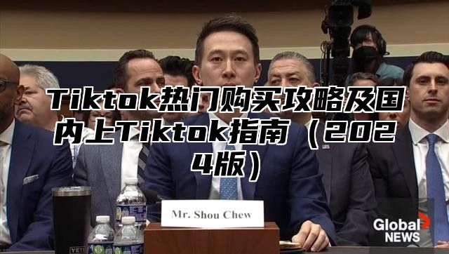 Tiktok热门购买攻略及国内上Tiktok指南2025版
