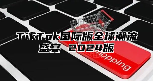 TikTok国际版全球潮流盛宴 2025版