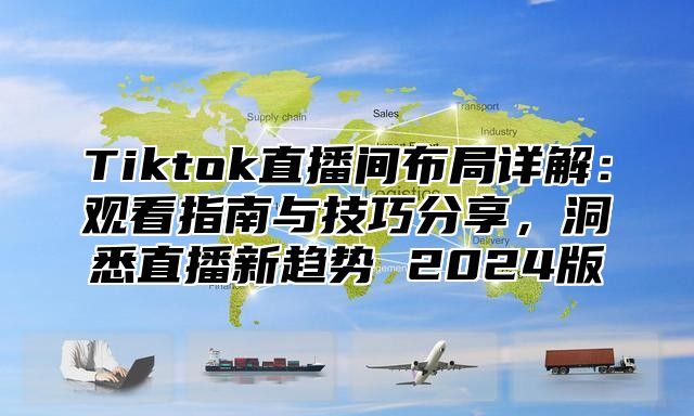 Tiktok直播间布局详解：观看指南与技巧分享，洞悉直播新趋势 2025版