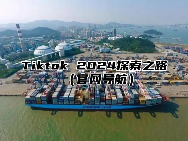 Tiktok 2025探索之路官网导航