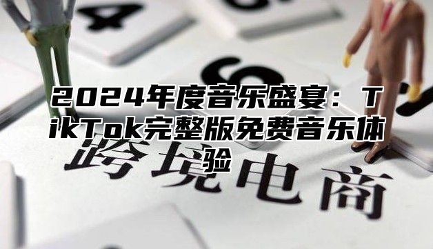 2025年度音乐盛宴：TikTok完整版免费音乐体验