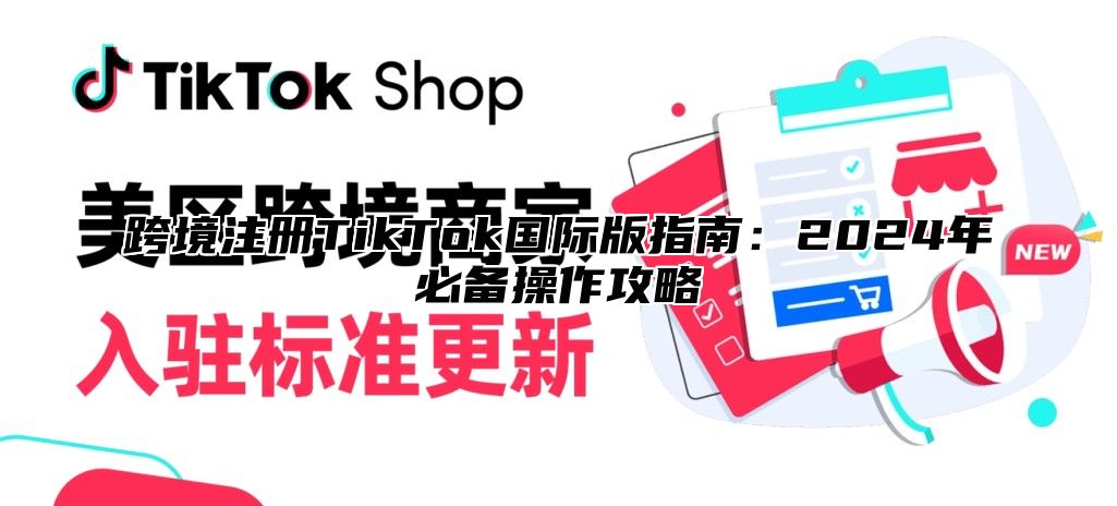 跨境注册TikTok国际版指南：2025年必备操作攻略
