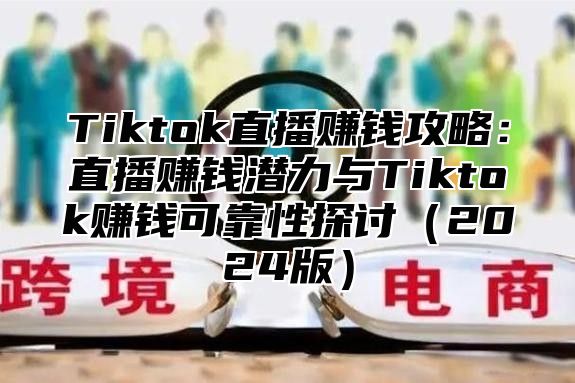 Tiktok直播赚钱攻略：直播赚钱潜力与Tiktok赚钱可靠性探讨2025版