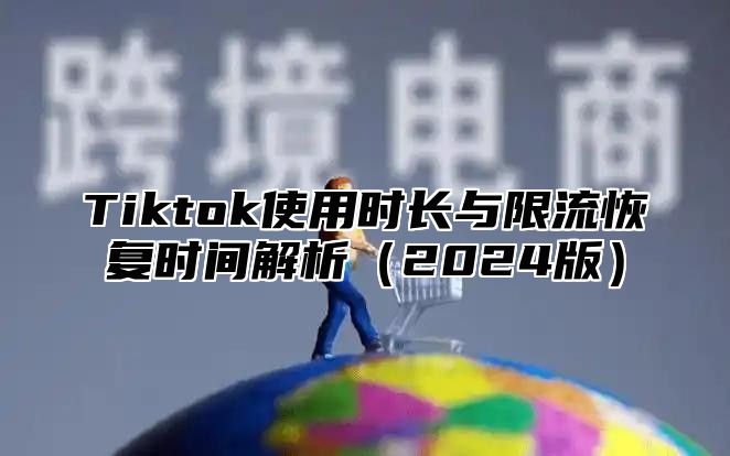 Tiktok使用时长与限流恢复时间解析2025版