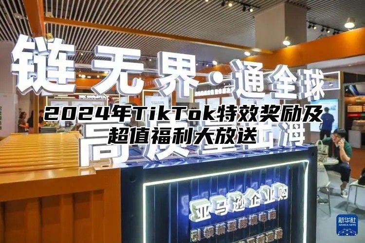 2025年TikTok特效奖励及超值福利大放送