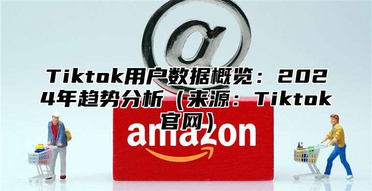 Tiktok用户数据概览：2025年趋势分析来源：Tiktok官网