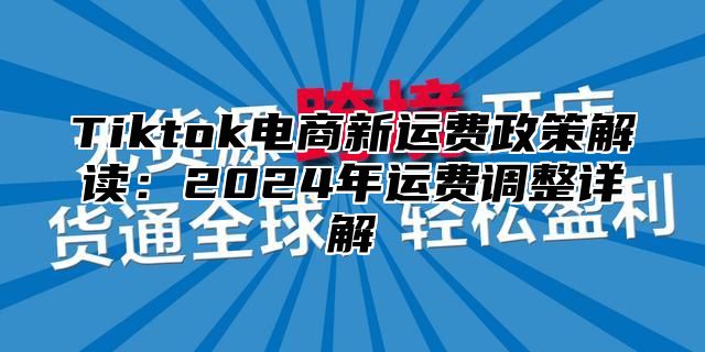 Tiktok电商新运费政策解读：2025年运费调整详解