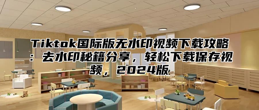 Tiktok国际版无水印视频下载攻略：去水印秘籍分享，轻松下载保存视频，2025版