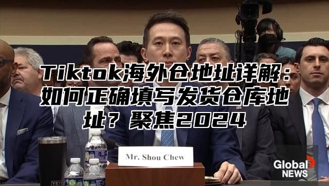 Tiktok海外仓地址详解：如何正确填写发货仓库地址？聚焦2025
