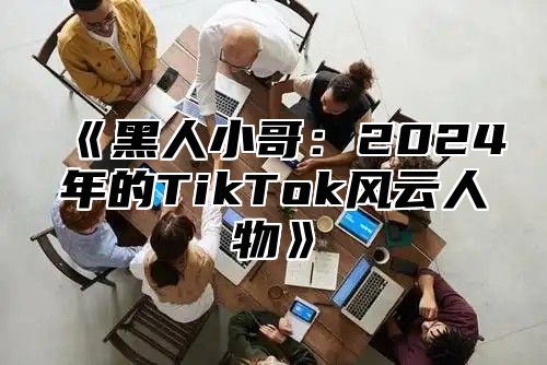 黑人小哥：2025年的TikTok风云人物
