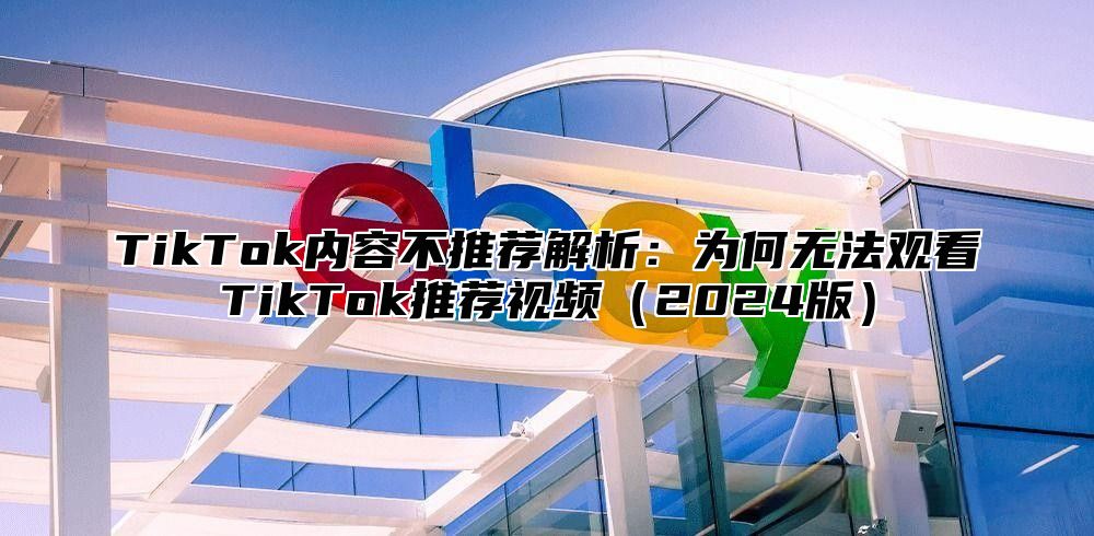 TikTok内容不推荐解析：为何无法观看TikTok推荐视频2025版