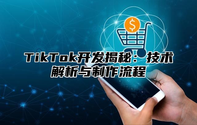 TikTok开发揭秘：技术解析与制作流程