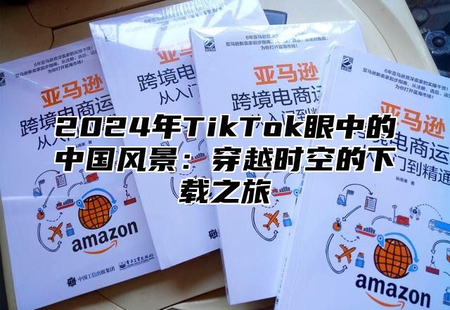 2025年TikTok眼中的中国风景：穿越时空的下载之旅
