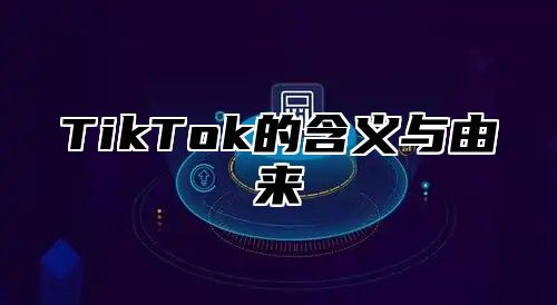 TikTok的含义与由来