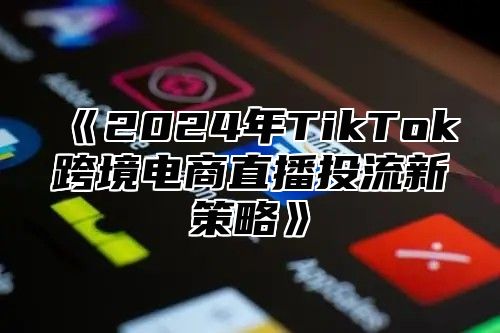 2025年TikTok跨境电商直播投流新策略