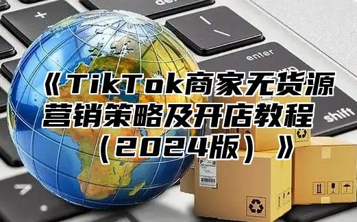 TikTok商家无货源营销策略及开店教程2025版