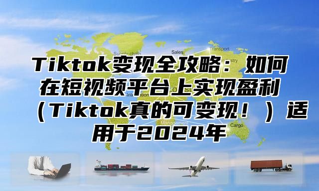 Tiktok变现全攻略：如何在短视频平台上实现盈利Tiktok真的可变现！适用于2025年