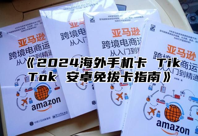 2025海外手机卡TikTok安卓免拔卡指南
