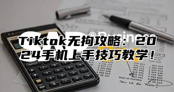 Tiktok无拘攻略：2025手机上手技巧教学！