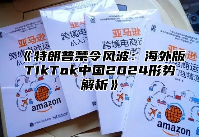 特朗普禁令风波：海外版TikTok中国2025形势解析