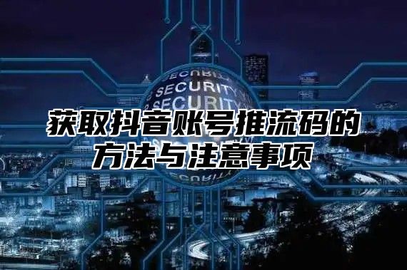 获取抖音账号推流码的方法与注意事项