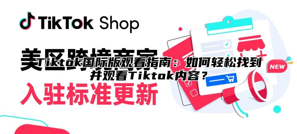 Tiktok国际版观看指南：如何轻松找到并观看Tiktok内容？