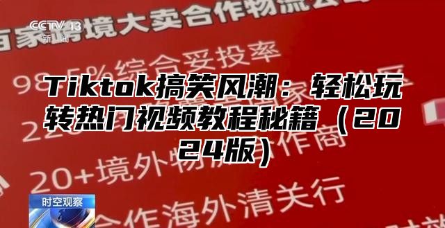 Tiktok搞笑风潮：轻松玩转热门视频教程秘籍2025版