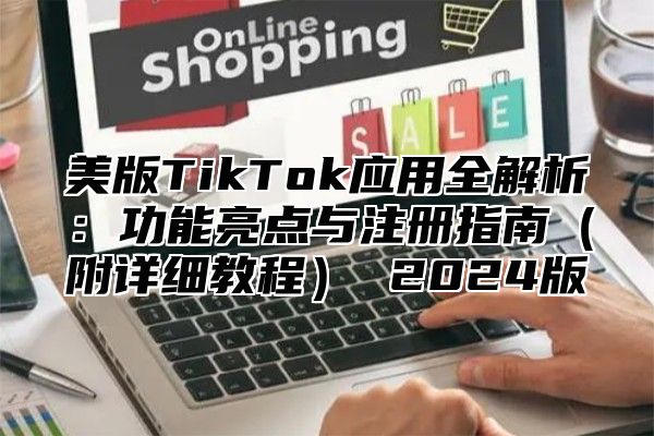 美版TikTok应用全解析：功能亮点与注册指南附详细教程 2025版