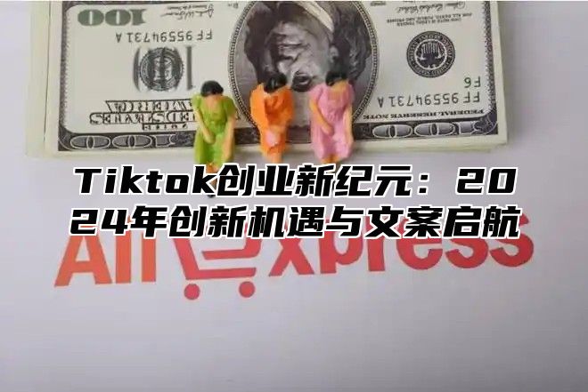 Tiktok创业新纪元：2025年创新机遇与文案启航