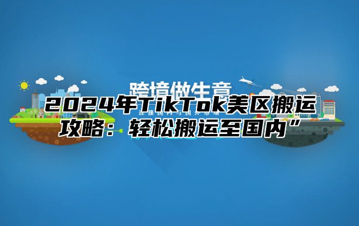 2025年TikTok美区搬运攻略：轻松搬运至国内”