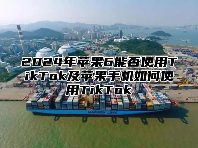 2025年苹果6能否使用TikTok及苹果手机如何使用TikTok