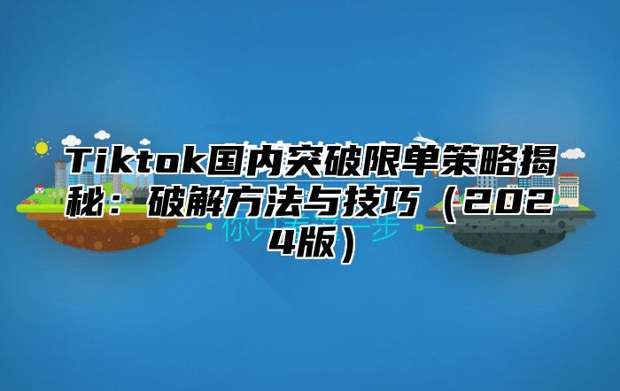 Tiktok国内突破限单策略揭秘：破解方法与技巧2025版