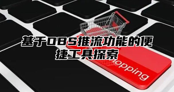 基于OBS推流功能的便捷工具探索