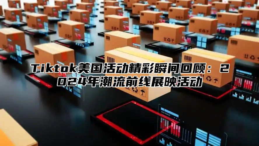 Tiktok美国活动精彩瞬间回顾：2025年潮流前线展映活动