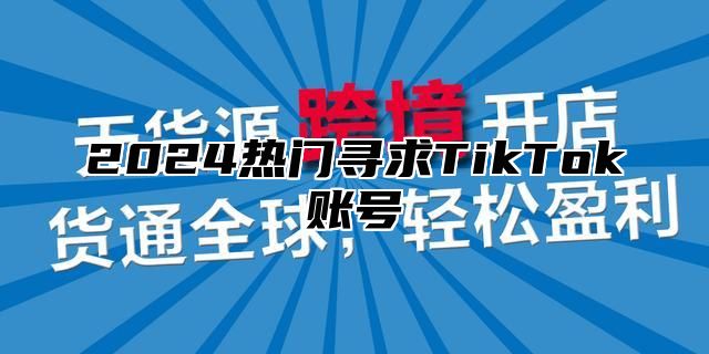 2025热门寻求TikTok账号