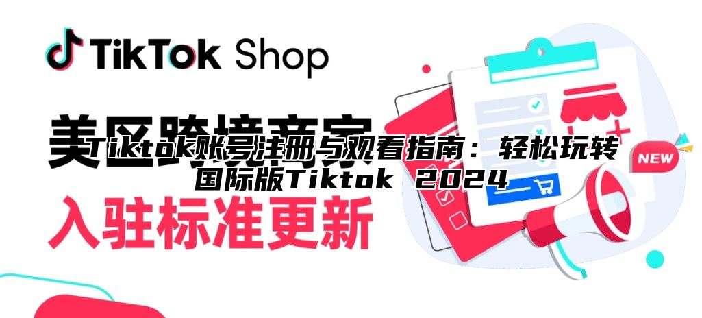 Tiktok账号注册与观看指南：轻松玩转国际版Tiktok 2025
